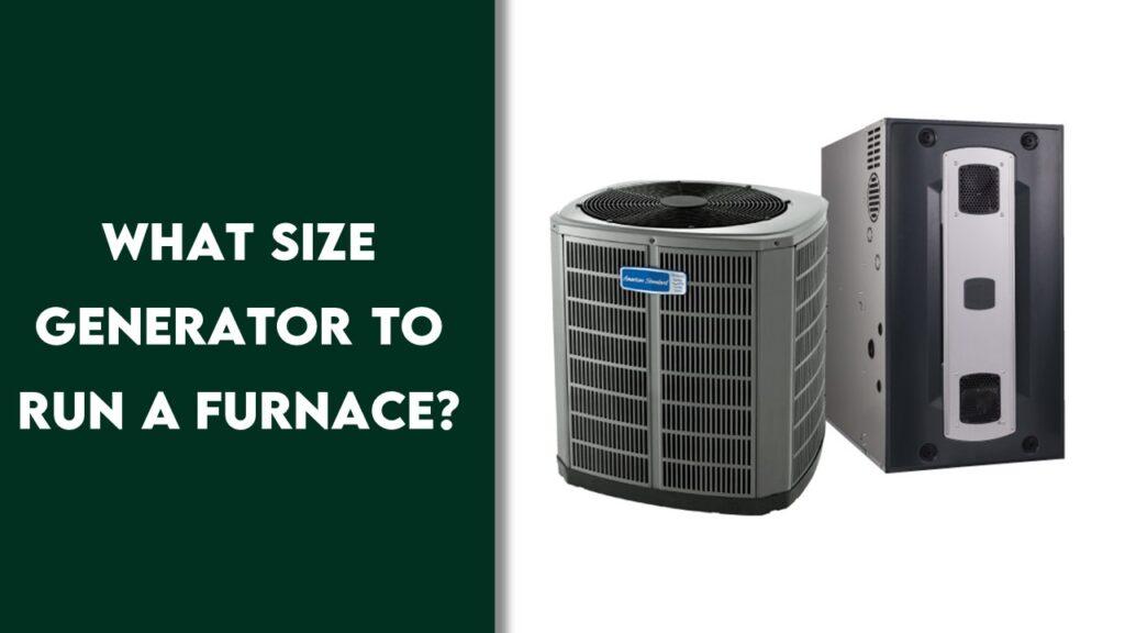 What Size Generator to Run a Furnace? (Electric And Gas Furnace)