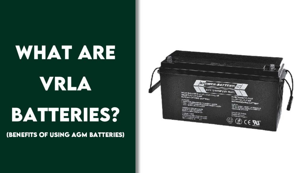 What are VRLA Batteries? (Benefits of Using AGM Batteries)